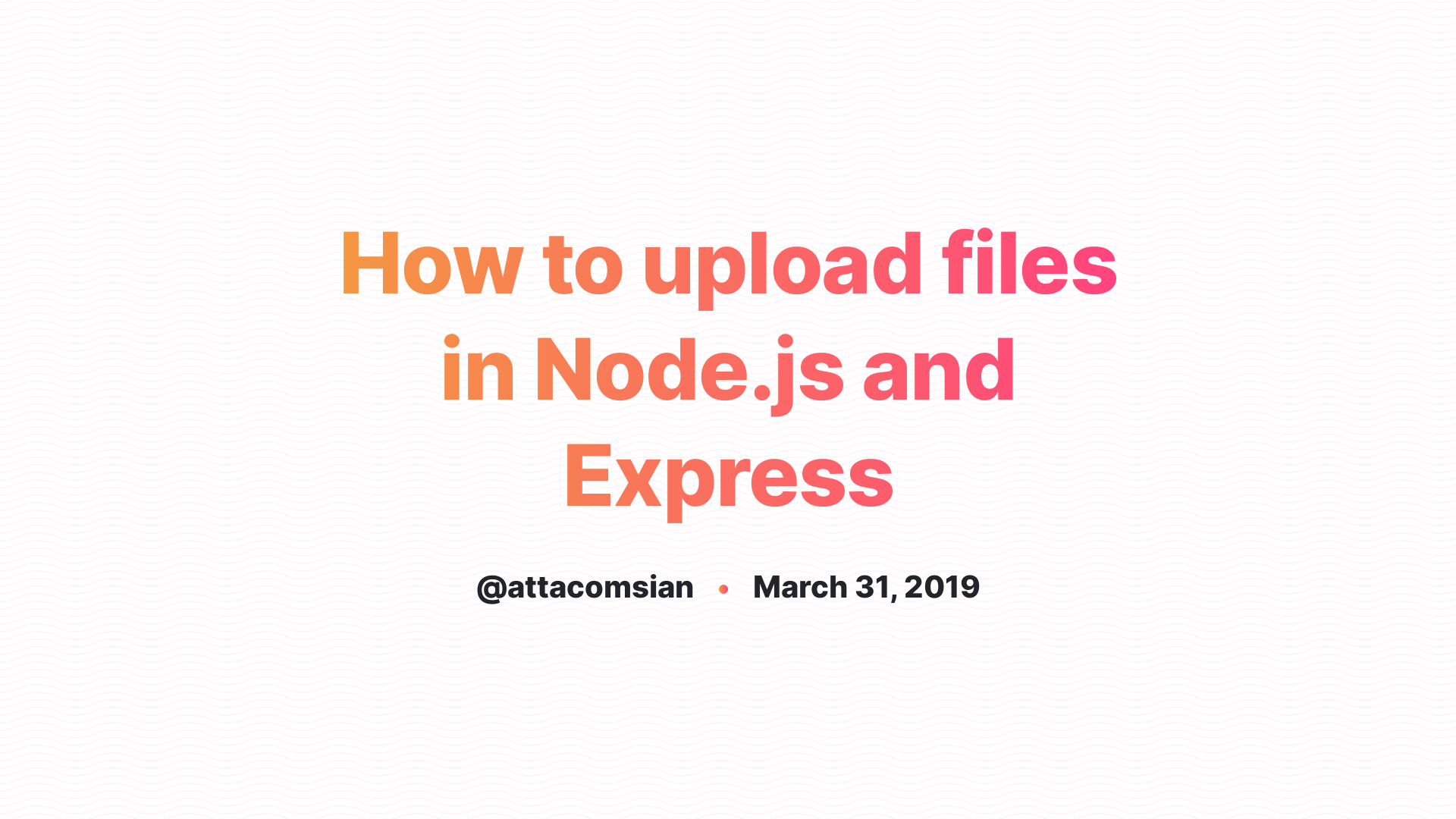 How to upload files in Node.js and Express
